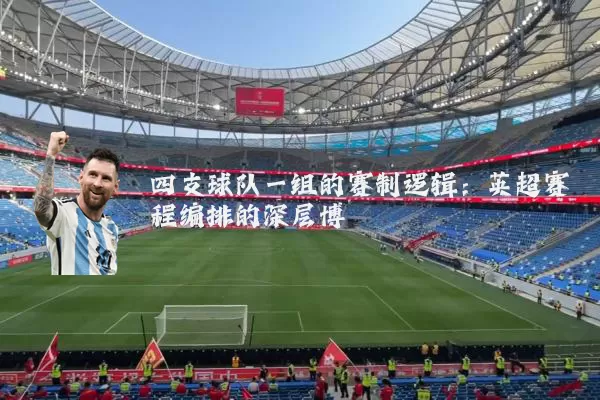 四支球队一组的赛制逻辑：英超赛程编排的深层博弈