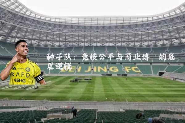种子队：竞技公平与商业博弈的底层逻辑