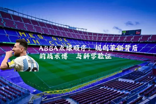 ABBA点球顺序:规则革新背后的战术博弈与科学验证