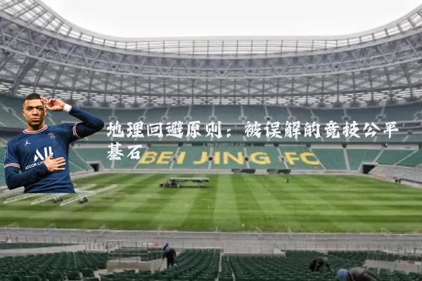 地理回避原则:被误解的竞技公平基石