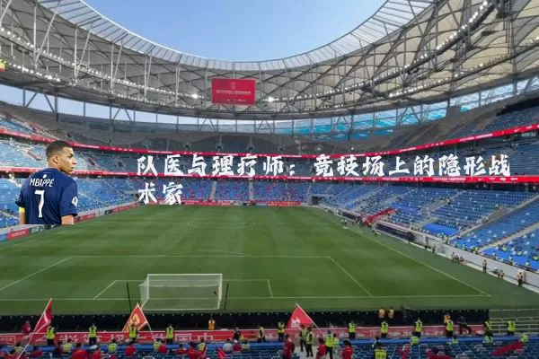 队医与理疗师:竞技场上的隐形战术家